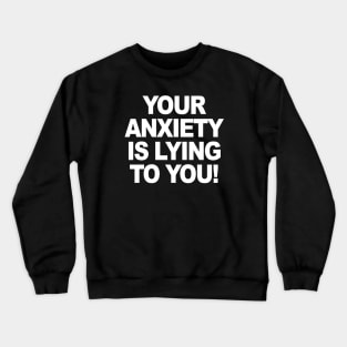 YOUR ANXIETY IS LYING TO YOU Crewneck Sweatshirt